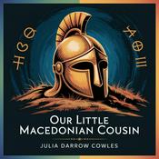 Podcast Our Little Macedonian Cousin: A Journey Through Ancient Macedon