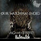 Podcast Our Watch Has Ended: A Game Of Thrones Hatewatch