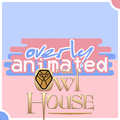 Podcast Overly Animated The Owl House Podcasts
