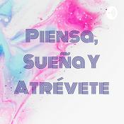 Podcast Piensa, Sueña Y Atrévete
