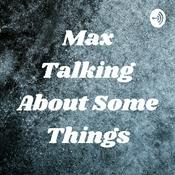 Podcast Max Talking About Some Things