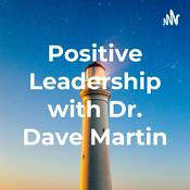 Podcast Positive Leadership with Dr. Dave Martin
