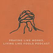 Podcast Praying Like Monks, Living Like Fools Podcast