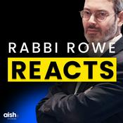 Podcast Rabbi Rowe Reacts