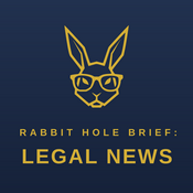 Podcast Rabbit Hole Brief: Legal News
