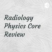 Podcast Radiology Physics Core Review