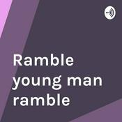 Podcast Ramble Young Man Ramble!
