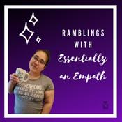 Podcast Ramblings with Essentially an Empath