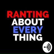 Podcast Ranting About Everything
