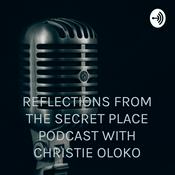 Podcast REFLECTIONS FROM THE SECRET PLACE PODCAST WITH CHRISTIE OLOKO