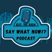 Podcast Say What Now!? Podcast