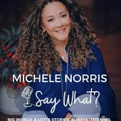 Podcast Say What? with Michele Norris