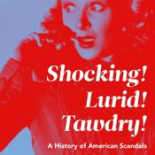 Podcast Shocking! Lurid! Tawdry! A History of American Scandals