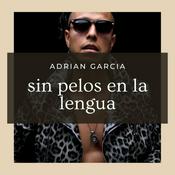 Podcast Sin Pelos en la Lengua con Adrian Garcia