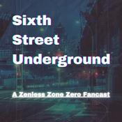 Podcast Sixth Street Underground: A Zenless Zone Zero Podcast