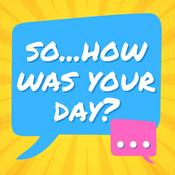 Podcast So...How Was Your Day?