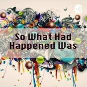 Podcast So, What Had Happened Was