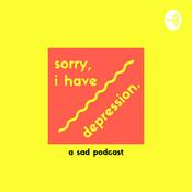 Podcast sorry, i have depression. — a sad podcast