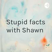 Podcast Stupid facts with Shawn