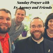Podcast Sunday Prayer with Father Looney and Friends