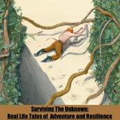 Podcast Surviving The Unknown: Real-Life Tales of Adventure and Resilience