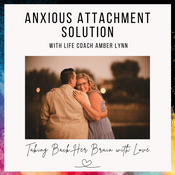 Podcast Anxious Attachment Solution: Taking Back Her Brain with Love Life Coach Amber Lynn