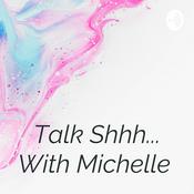 Podcast Talk Shhh... With Michelle