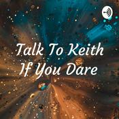 Podcast Talk To Keith If You Dare