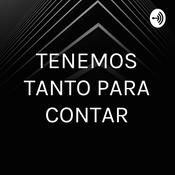 Podcast TENEMOS TANTO PARA CONTAR