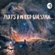 Podcast That's a weird question