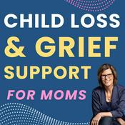 Podcast Child Loss & Grief Support for Moms | Coping after the Death of a Child | Hope & Healing for Grieving Mothers | Grief | Loss of a Child | Grief Support