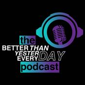 Podcast The Better Than Yesterday Everyday Podcast