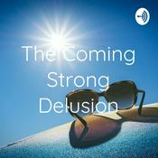 Podcast The Coming Strong Delusion