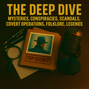Podcast The Deep Dive : Mysteries, Conspiracies, Scandals, Covert Operations, Folklore, Legends & More.