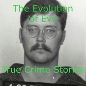 Podcast The Evolution of Evil - True Crime Stories