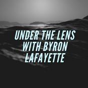 Podcast Under The Lens with Byron Lafayette