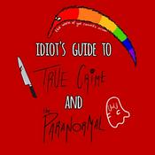 Podcast The Idiot's Guide to True Crime and The Paranormal