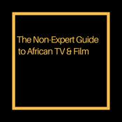 Podcast The Non-Expert Guide to African TV & Film