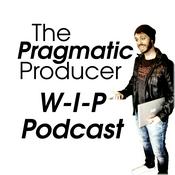 Podcast The Pragmatic Producer WIP Podcast