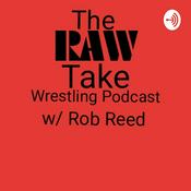 Podcast The Raw Take Wrestling Podcast w/ Rob Reed