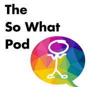 Podcast The So What Pod