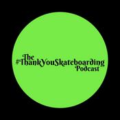 Podcast The #ThankYouSkateboarding Podcast