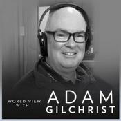 Podcast The World View with Adam Gilchrist on CapeTalk
