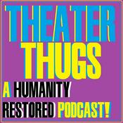 Podcast Theater Thugs | A "Humanity Restored" Podcast