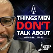 Podcast THINGS MEN DON'T TALK ABOUT W/BRAD PERRY
