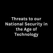 Podcast Threats to our National Security in the Age of Technology