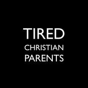 Podcast Tired Christian Parents