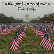 Podcast To the United States of America by Robert Bridges (1844 - 1930)