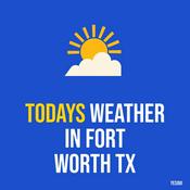 Podcast Todays weather in Fort Worth TX