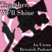 Podcast Together, We’ll Shine - An Utena Rewatch Podcast